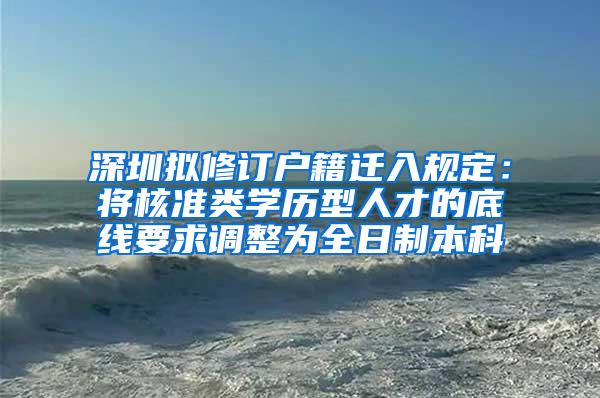 深圳拟修订户籍迁入规定：将核准类学历型人才的底线要求调整为全日制本科