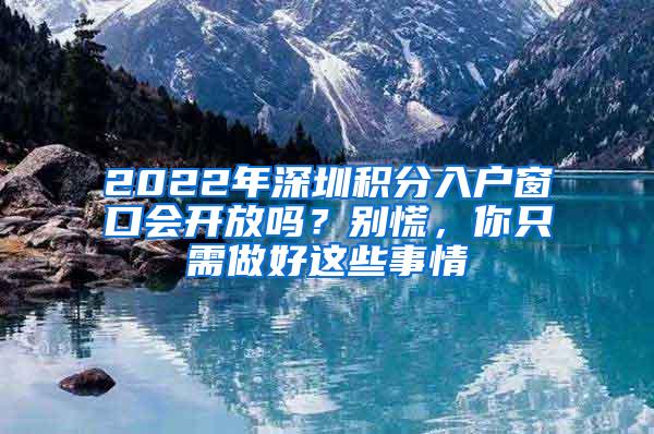 2022年深圳积分入户窗口会开放吗？别慌，你只需做好这些事情