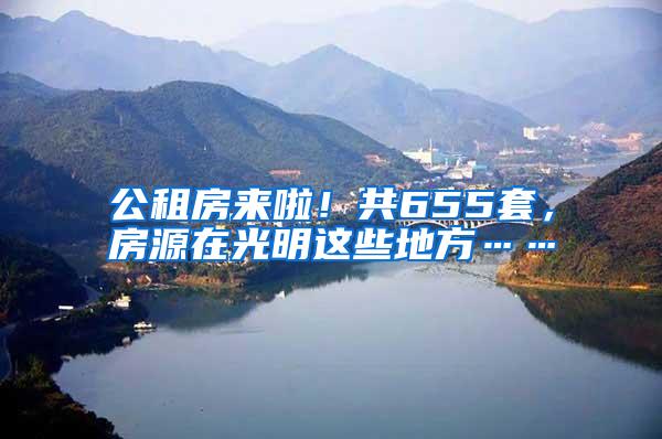 公租房来啦！共655套，房源在光明这些地方……