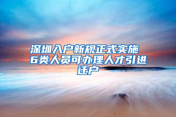 深圳入户新规正式实施 6类人员可办理人才引进迁户