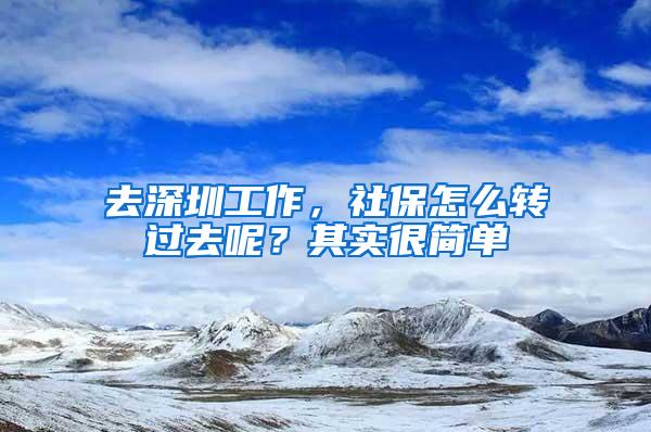 去深圳工作，社保怎么转过去呢？其实很简单