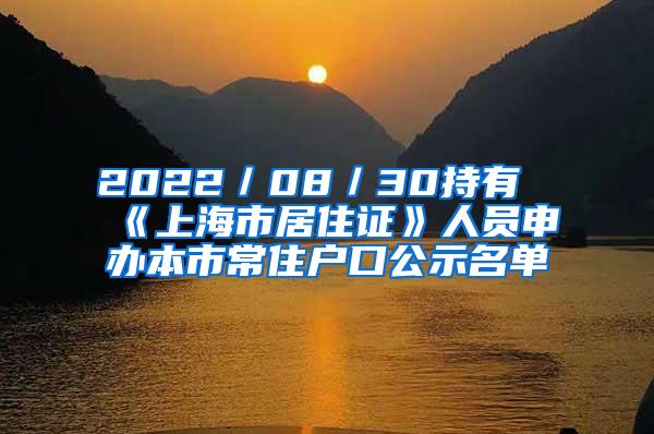 2022／08／30持有《上海市居住证》人员申办本市常住户口公示名单