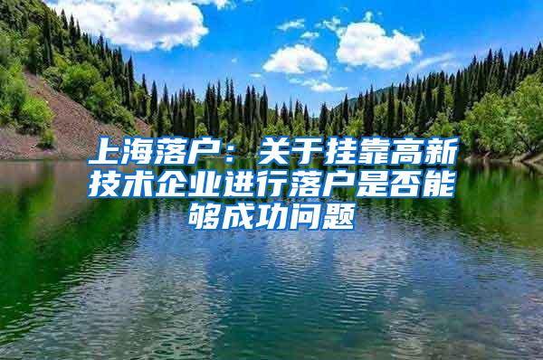 上海落户：关于挂靠高新技术企业进行落户是否能够成功问题