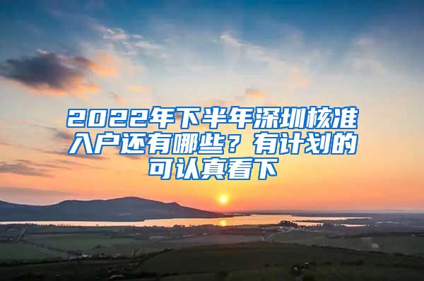 2022年下半年深圳核准入户还有哪些？有计划的可认真看下