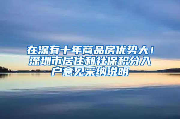 在深有十年商品房优势大！深圳市居住和社保积分入户意见采纳说明