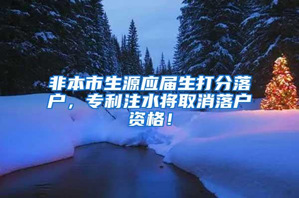 非本市生源应届生打分落户，专利注水将取消落户资格！