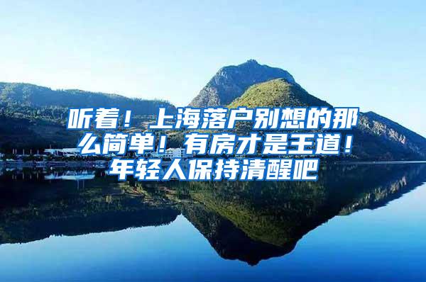 听着！上海落户别想的那么简单！有房才是王道！年轻人保持清醒吧