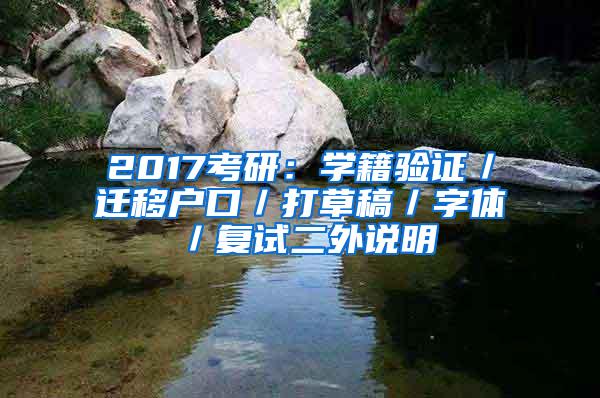 2017考研：学籍验证／迁移户口／打草稿／字体／复试二外说明