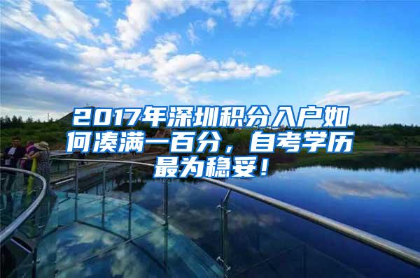 2017年深圳积分入户如何凑满一百分，自考学历最为稳妥！