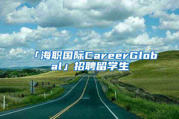 「海职国际CareerGlobal」招聘留学生