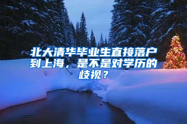 北大清华毕业生直接落户到上海，是不是对学历的歧视？