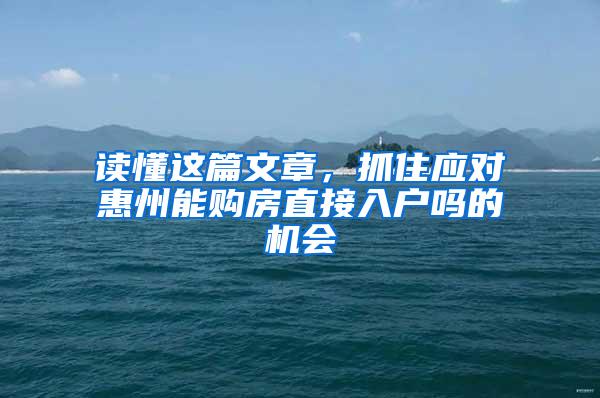 读懂这篇文章，抓住应对惠州能购房直接入户吗的机会