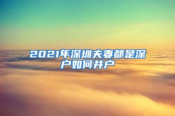 2021年深圳夫妻都是深户如何并户