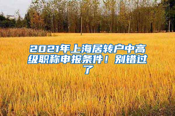 2021年上海居转户中高级职称申报条件！别错过了