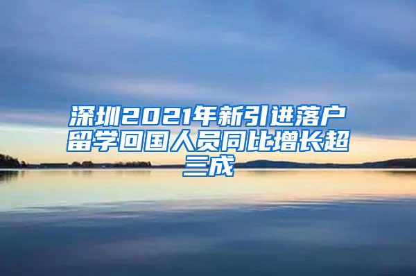 深圳2021年新引进落户留学回国人员同比增长超三成