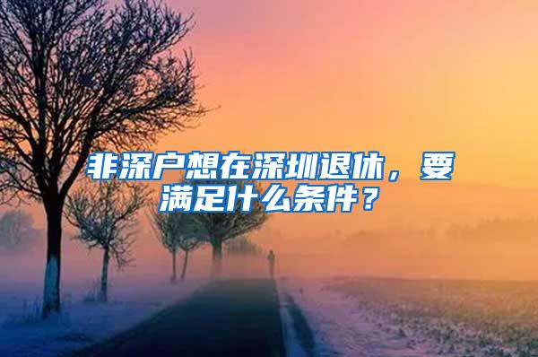 非深户想在深圳退休，要满足什么条件？