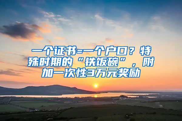 一个证书=一个户口？特殊时期的“铁饭碗”，附加一次性3万元奖励