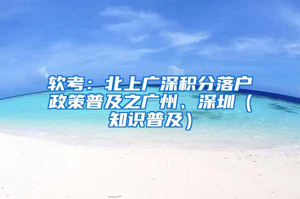 软考：北上广深积分落户政策普及之广州、深圳（知识普及）