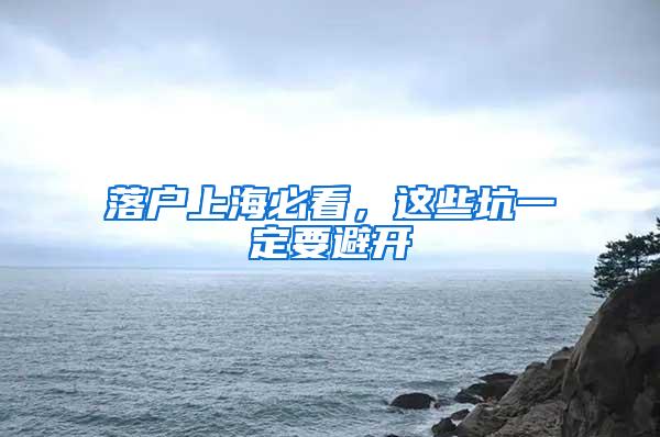 落户上海必看，这些坑一定要避开