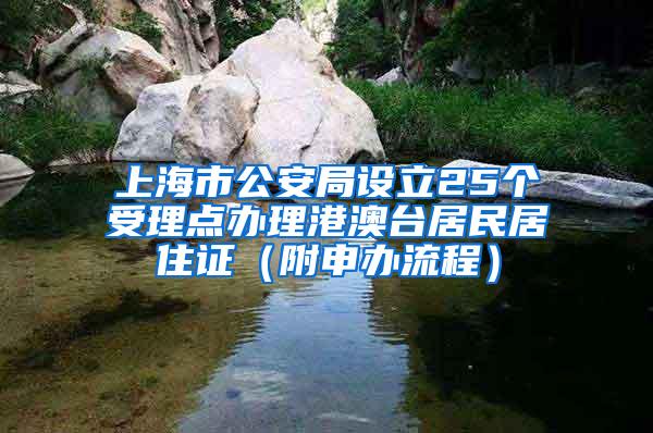 上海市公安局设立25个受理点办理港澳台居民居住证（附申办流程）