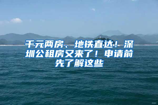 千元两房、地铁直达！深圳公租房又来了！申请前先了解这些