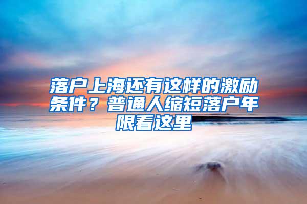 落户上海还有这样的激励条件？普通人缩短落户年限看这里