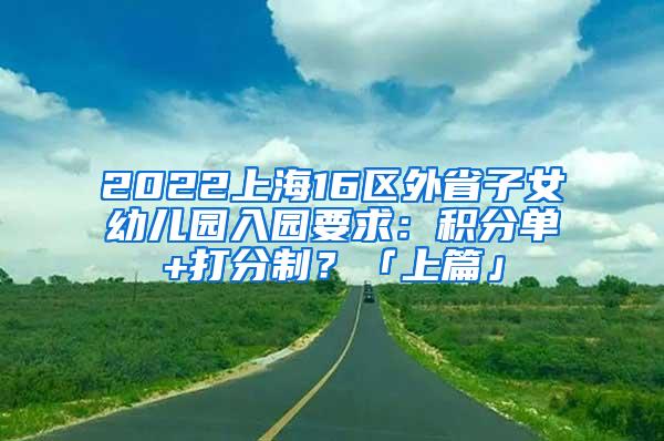 2022上海16区外省子女幼儿园入园要求：积分单+打分制？「上篇」