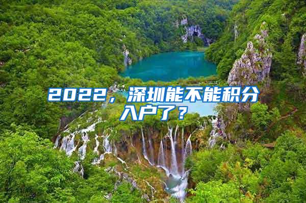 2022，深圳能不能积分入户了？