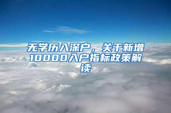 无学历入深户，关于新增10000入户指标政策解读