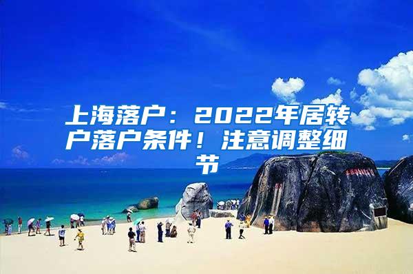 上海落户：2022年居转户落户条件！注意调整细节