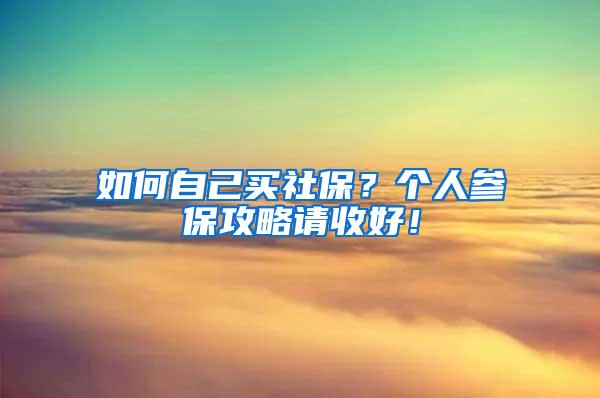 如何自己买社保？个人参保攻略请收好！