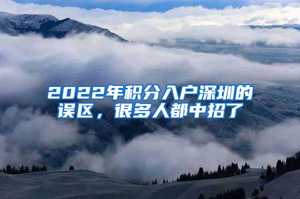 2022年积分入户深圳的误区，很多人都中招了