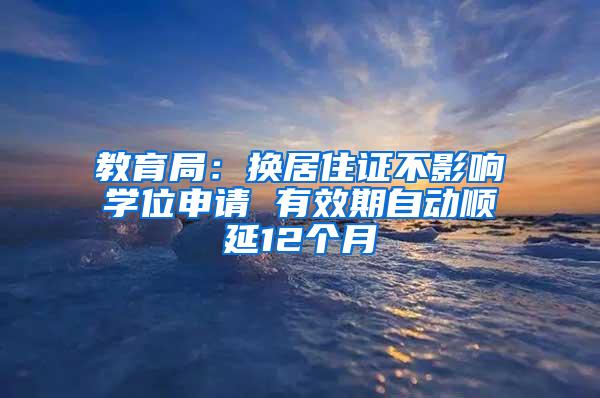 教育局：换居住证不影响学位申请 有效期自动顺延12个月