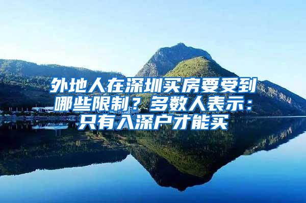 外地人在深圳买房要受到哪些限制？多数人表示：只有入深户才能买