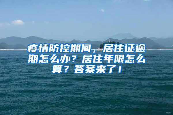 疫情防控期间，居住证逾期怎么办？居住年限怎么算？答案来了！