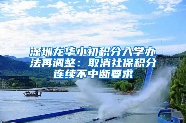 深圳龙华小初积分入学办法再调整：取消社保积分连续不中断要求