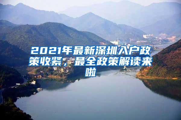 2021年最新深圳入户政策收紧，最全政策解读来啦