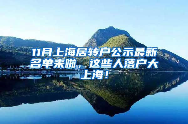11月上海居转户公示最新名单来啦，这些人落户大上海！
