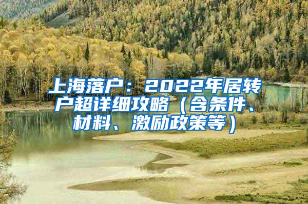 上海落户：2022年居转户超详细攻略（含条件、材料、激励政策等）