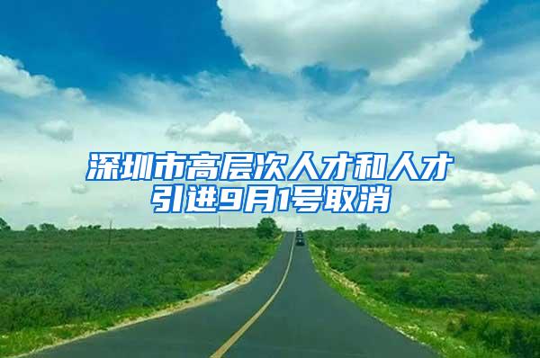 深圳市高层次人才和人才引进9月1号取消