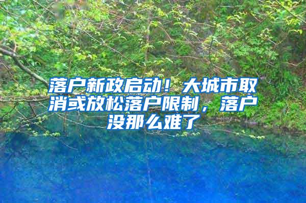 落户新政启动！大城市取消或放松落户限制，落户没那么难了