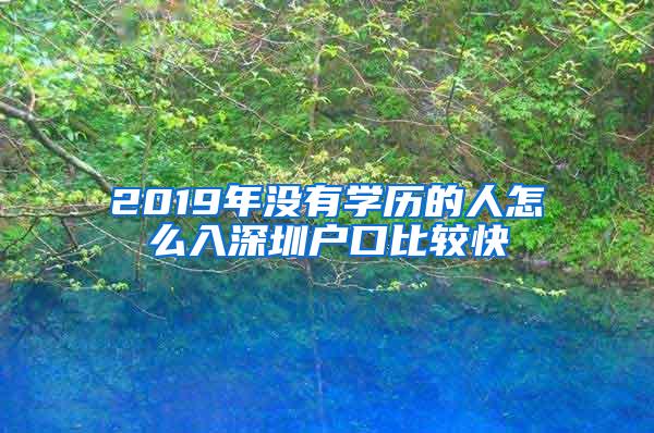 2019年没有学历的人怎么入深圳户口比较快