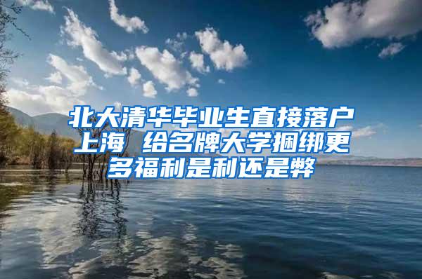 北大清华毕业生直接落户上海 给名牌大学捆绑更多福利是利还是弊