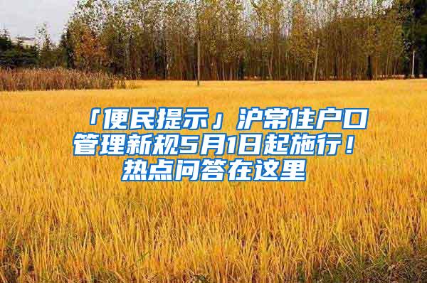 「便民提示」沪常住户口管理新规5月1日起施行！热点问答在这里