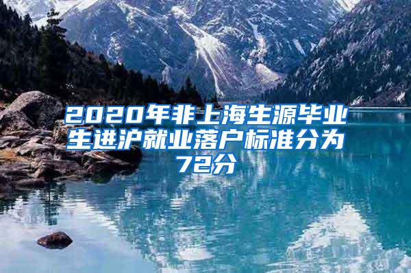 2020年非上海生源毕业生进沪就业落户标准分为72分