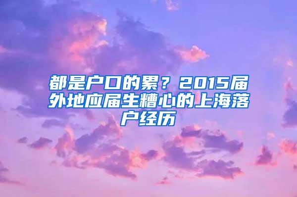 都是户口的累？2015届外地应届生糟心的上海落户经历