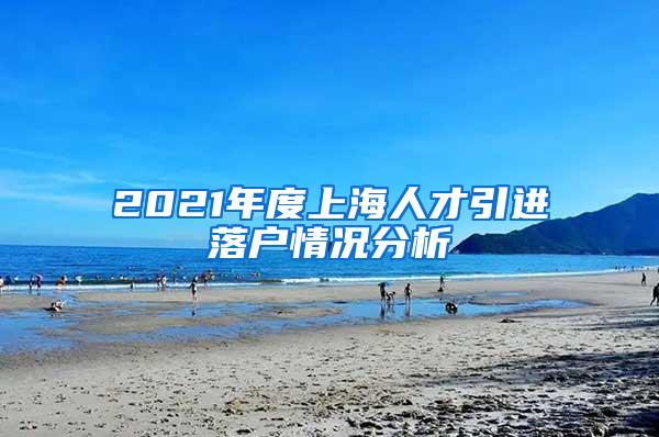 2021年度上海人才引进落户情况分析