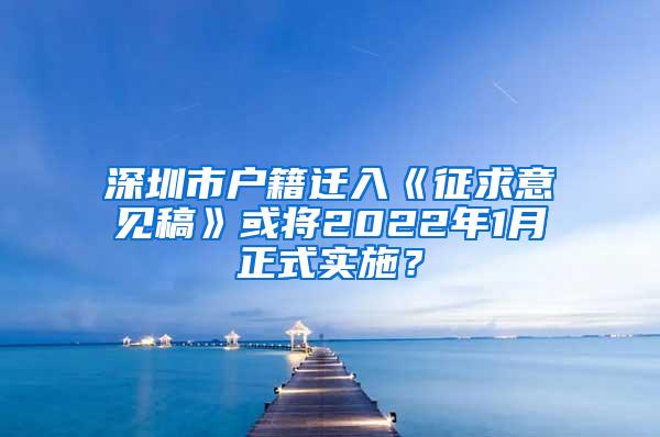 深圳市户籍迁入《征求意见稿》或将2022年1月正式实施？