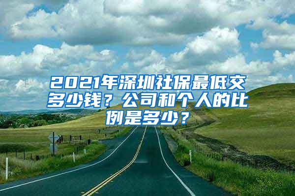 2021年深圳社保最低交多少钱？公司和个人的比例是多少？