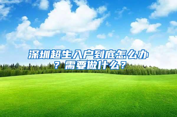 深圳超生入户到底怎么办？需要做什么？